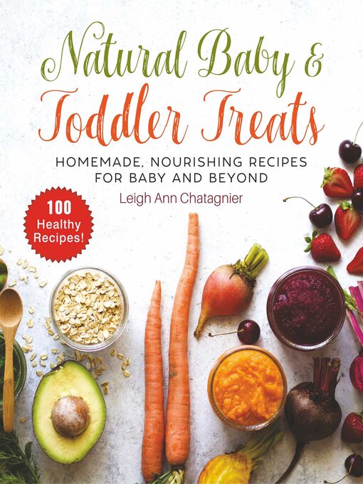 Title details for Natural Baby & Toddler Treats: Homemade, Nourishing Recipes for Baby and Beyond by Leigh Ann Chatagnier - Wait list